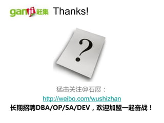 Thanks!




           猛击关注@石展：
     http://weibo.com/wushizhan
长期招聘DBA/OP/SA/DEV，欢迎加盟一起奋战！
 