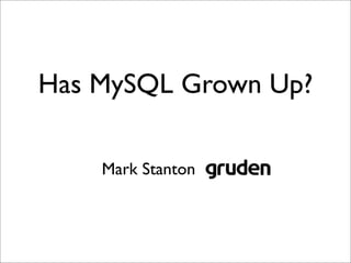 Has MySQL Grown Up?

    Mark Stanton grude
 