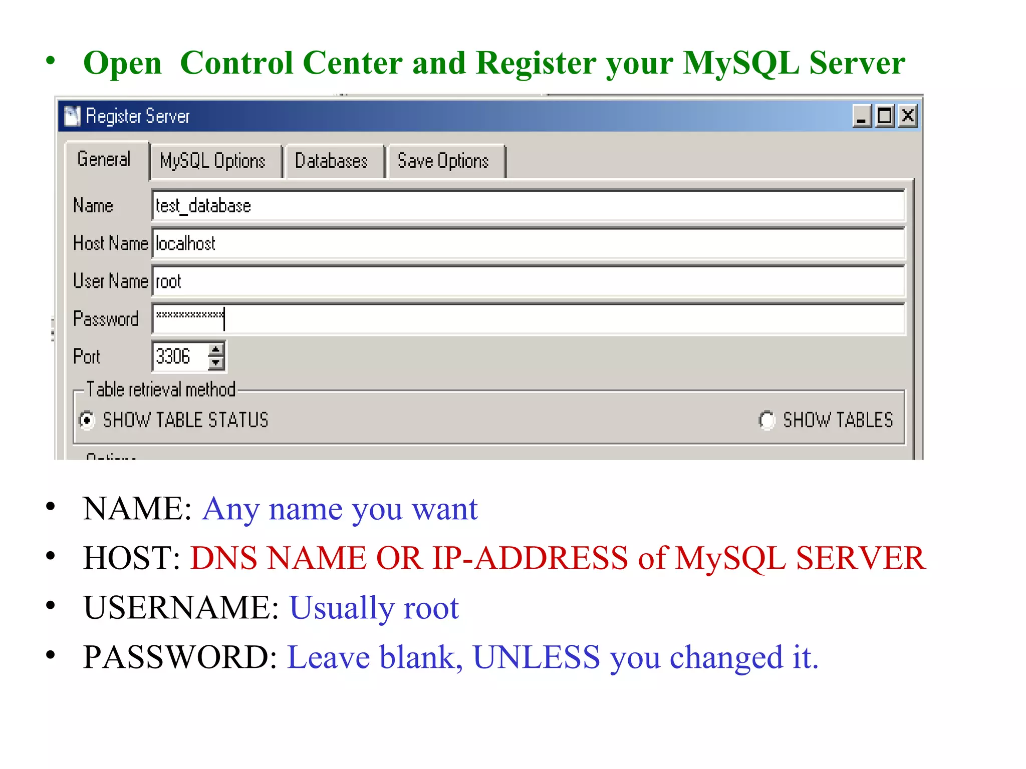Open  Control Center and Register your MySQL Server NAME:  Any name you want HOST:  DNS NAME OR IP-ADDRESS of MySQL SERVER USERNAME:  Usually root PASSWORD:  Leave blank, UNLESS you changed it. 
