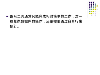 图形工具通常只能完成相对简单的工作，对一些复杂数据库的操作，还是需要通过命令行来执行。 