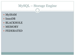 MySQL – Storage Engine

 MyISAM
 InnoDB
 BLACKHOLE
 MEMORY
 FEDERATED
 