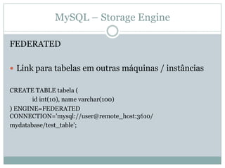 MySQL – Storage Engine

FEDERATED

 Link para tabelas em outras máquinas / instâncias


CREATE TABLE tabela (
       id int(10), name varchar(100)
) ENGINE=FEDERATED
CONNECTION='mysql://user@remote_host:3610/
mydatabase/test_table';
 