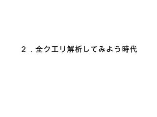 ２．全クエリ解析してみよう時代
 
