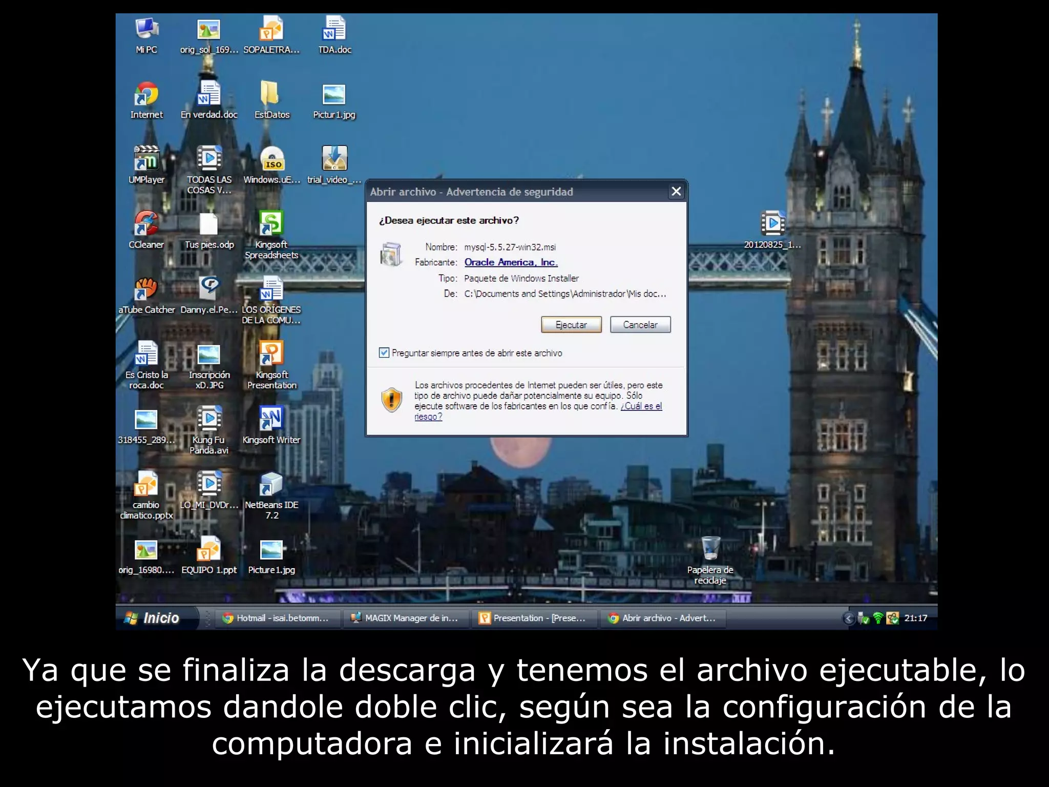 Ya que se finaliza la descarga y tenemos el archivo ejecutable, lo
 ejecutamos dandole doble clic, según sea la configuración de la
             computadora e inicializará la instalación.
 