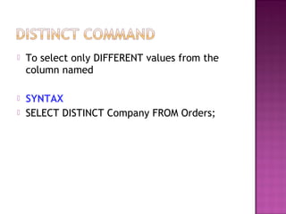  To select only DIFFERENT values from the
column named
 SYNTAX
 SELECT DISTINCT Company FROM Orders;
 
