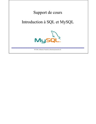 Support de cours

Introduction à SQL et MySQL




       




          2003, Sébastien Namèche (sebastien@nameche.fr)
 