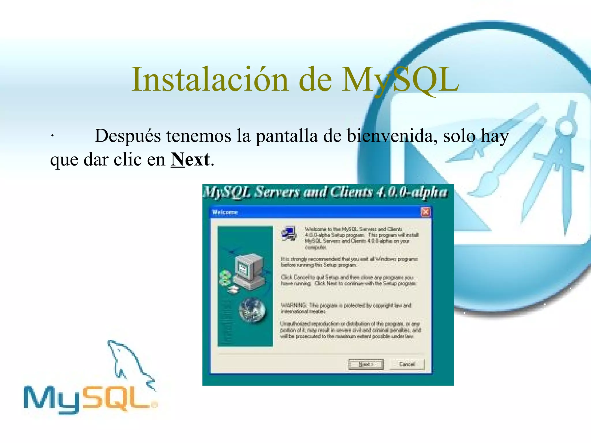 Instalación de MySQL
·    Después tenemos la pantalla de bienvenida, solo hay
que dar clic en Next.
 