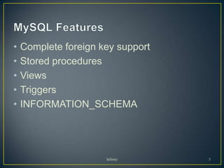 •   Complete foreign key support
•   Stored procedures
•   Views
•   Triggers
•   INFORMATION_SCHEMA




                      Infinity     3
 