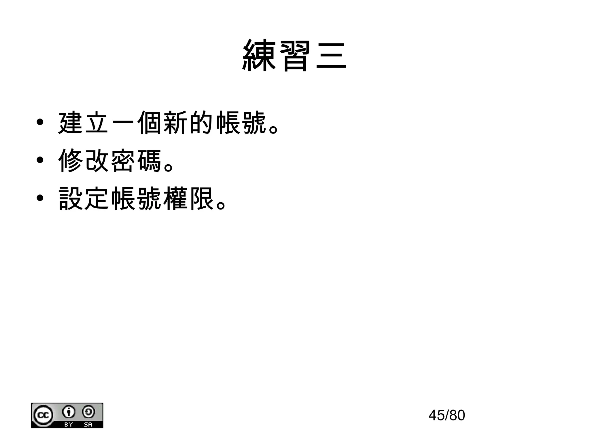 練習三
• 建立一個新的帳號。
• 修改密碼。
• 設定帳號權限。




              45/80
 