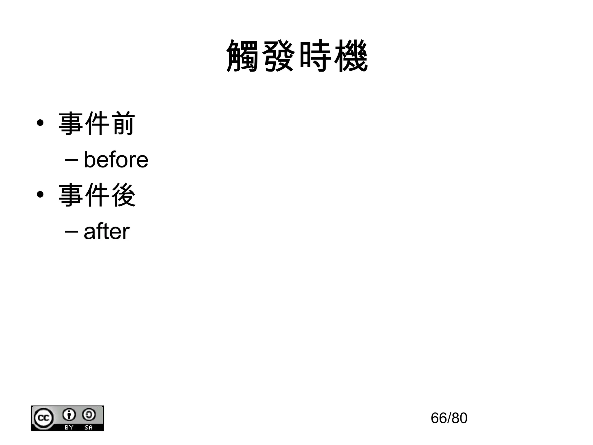 觸發時機
• 事件前
 – before
• 事件後
 – after




                   66/80
 