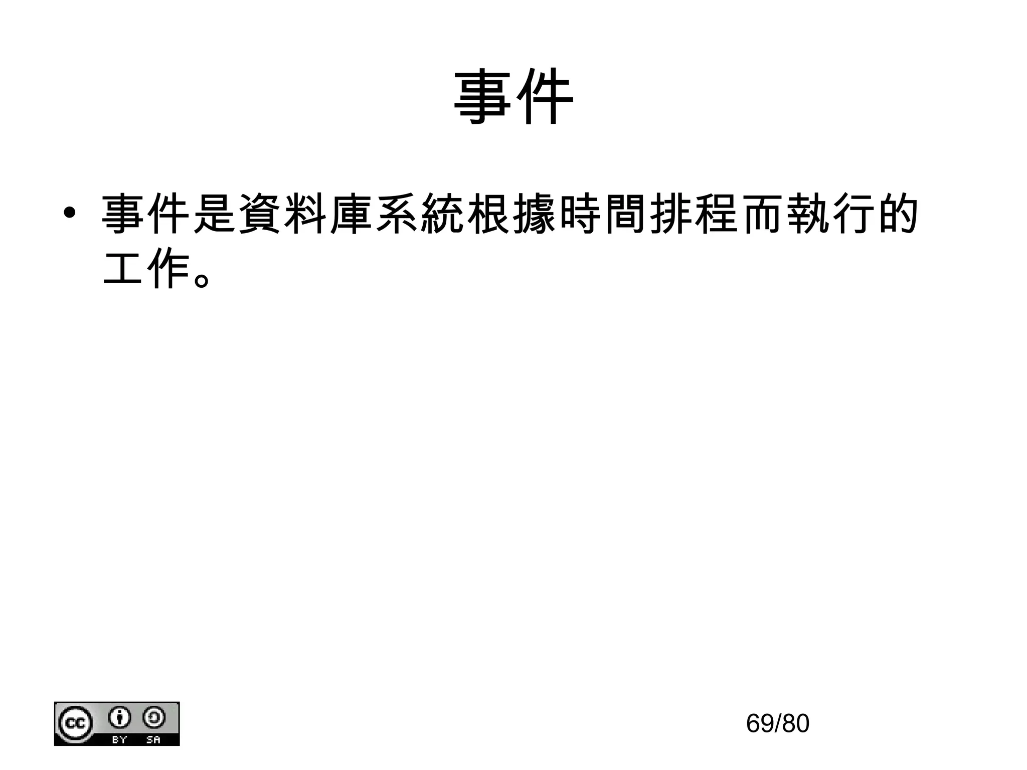事件
• 事件是資料庫系統根據時間排程而執行的
  工作。




               69/80
 