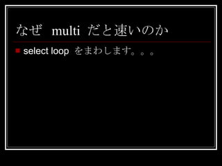 なぜ multi だと速いのか select loop  をまわします。。。 