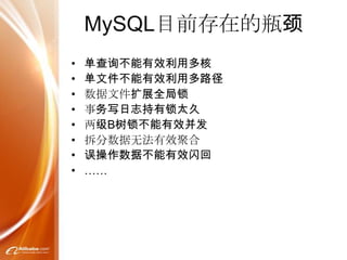 MySQL目前存在的瓶颈
•   单查询不能有效利用多核
•   单文件不能有效利用多路径
•   数据文件扩展全局锁
•   事务写日志持有锁太久
•   两级B树锁不能有效并发
•   拆分数据无法有效聚合
•   误操作数据不能有效闪回
•   ……
 