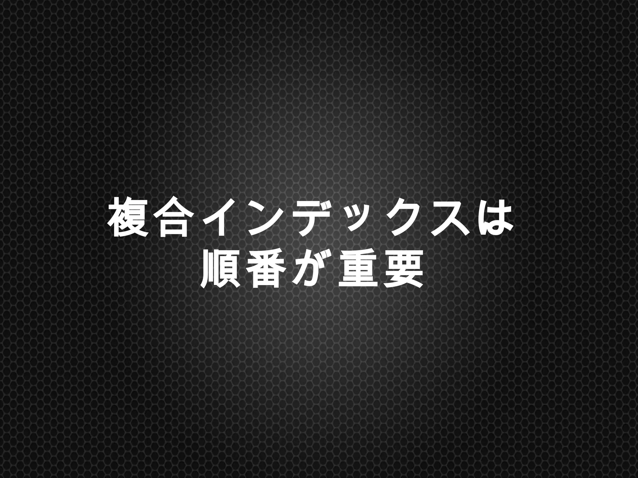 複合インデックスは
順番が重要	
 