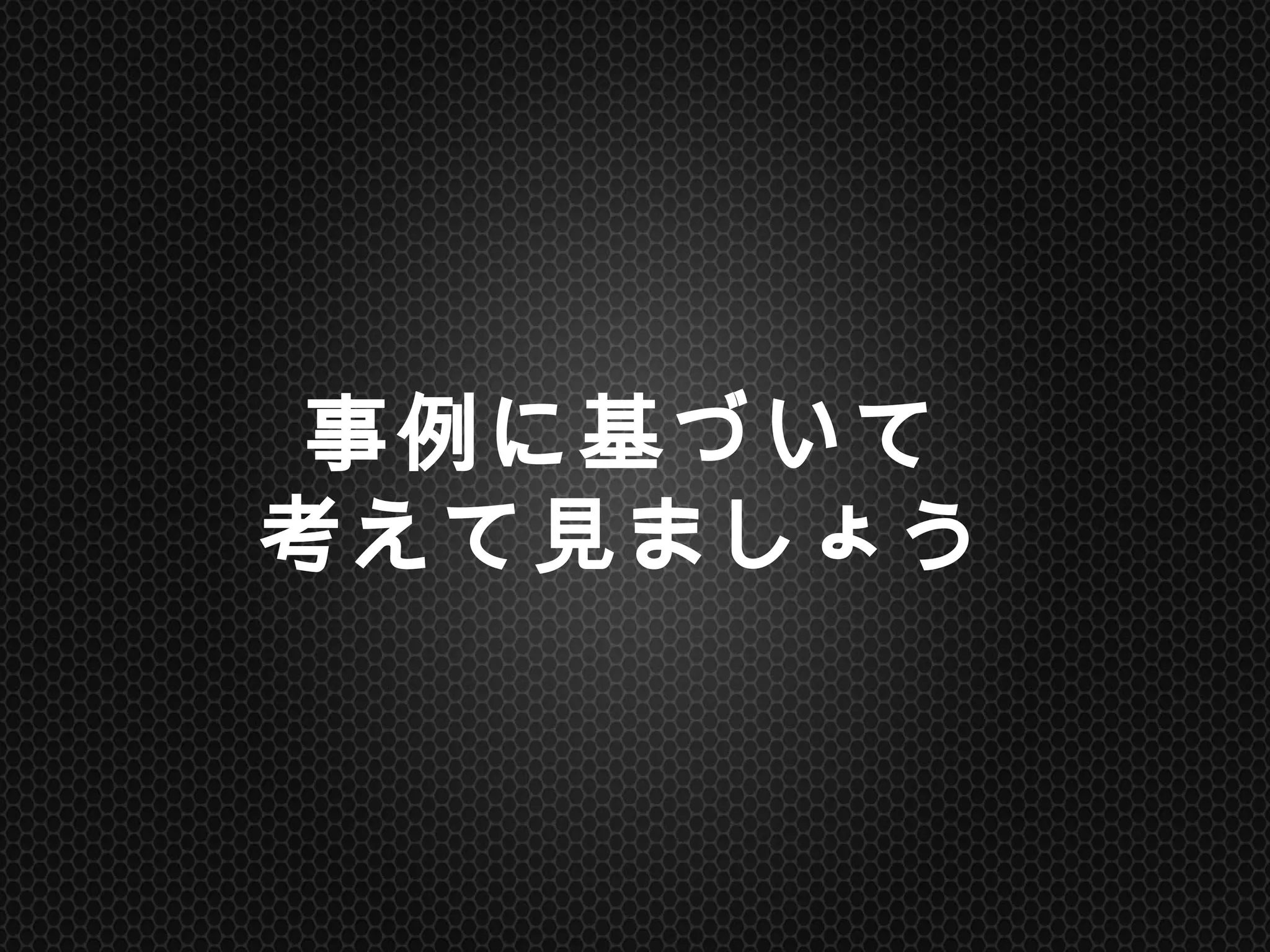 事例に基づいて
考えて見ましょう	
 