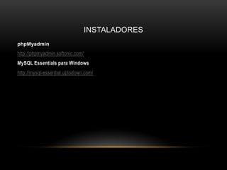 INSTALADORES
phpMyadmin
http://phpmyadmin.softonic.com/
MySQL Essentials para Windows
http://mysql-essential.uptodown.com/
 