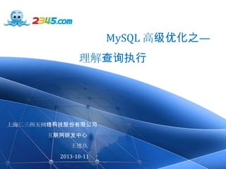 MySQL 高级优化之—

理解查询执行

上海二三四五网络科技股份有限公司
互联网研发中心
王德玖
2013-10-11

www.2345.com

 