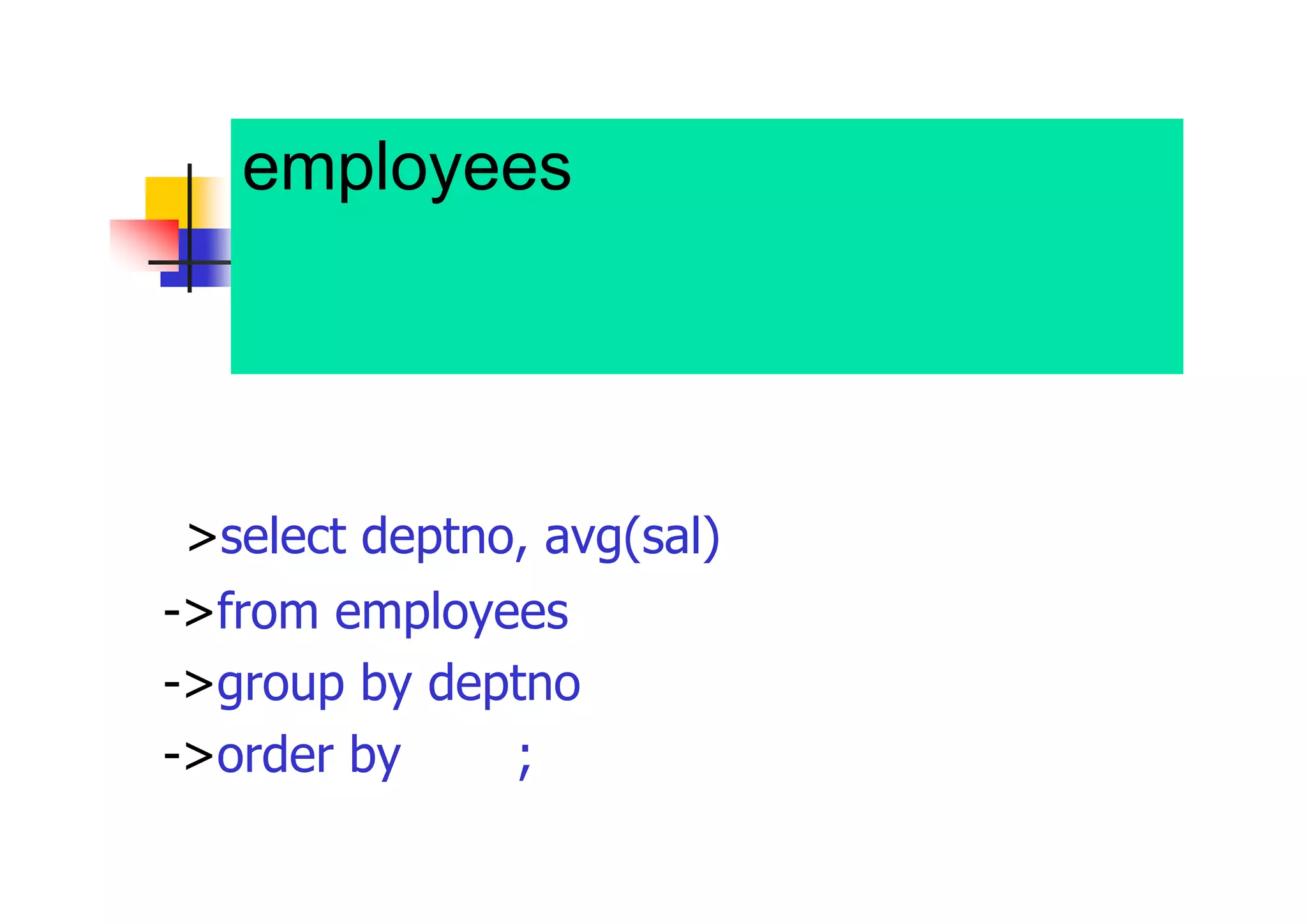 employees表から、部門番号ご との給与の平均を表示しなさい。 この時、平均の昇順でソートする 
>select deptno, avg(sal) 平均 
->from employees 
->group by deptno 
->order by 平均;  