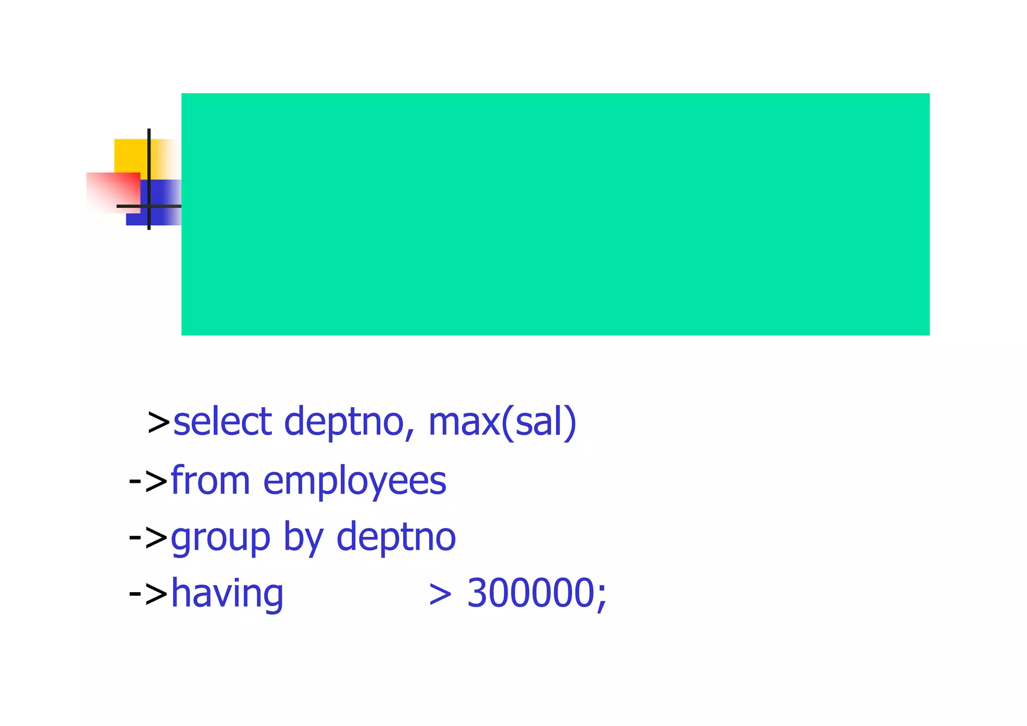 部門番号ごとの給与の最高額を求 めて、その中で最高額が ３０００００を超える部門番号及び給 与の最高額を表示 
>select deptno, max(sal) 最高額 
->from employees 
->group by deptno 
->having 最高額 > 300000;  