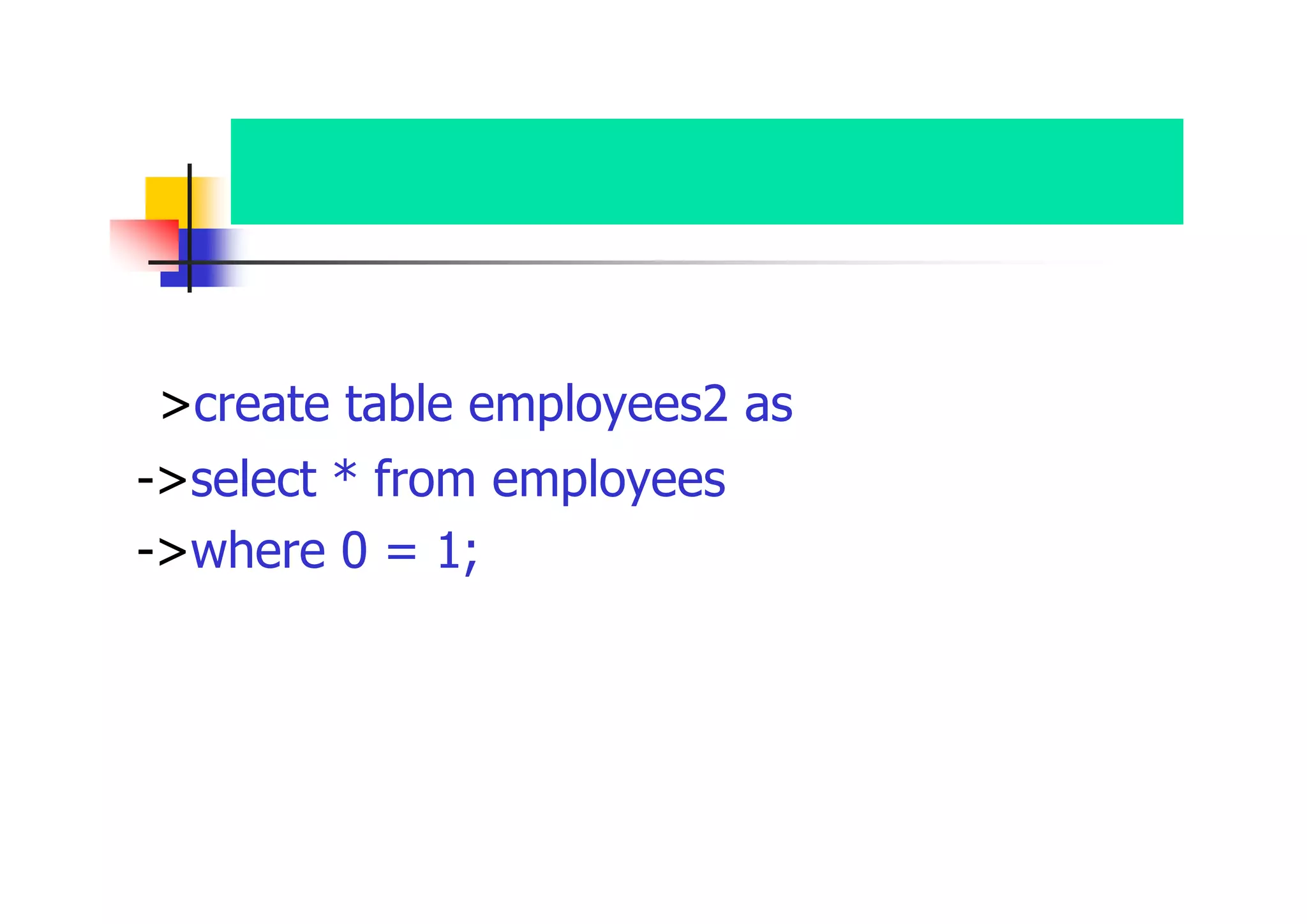 次の例題の準備 
>create table employees2 as 
->select * from employees 
->where 0 = 1;  