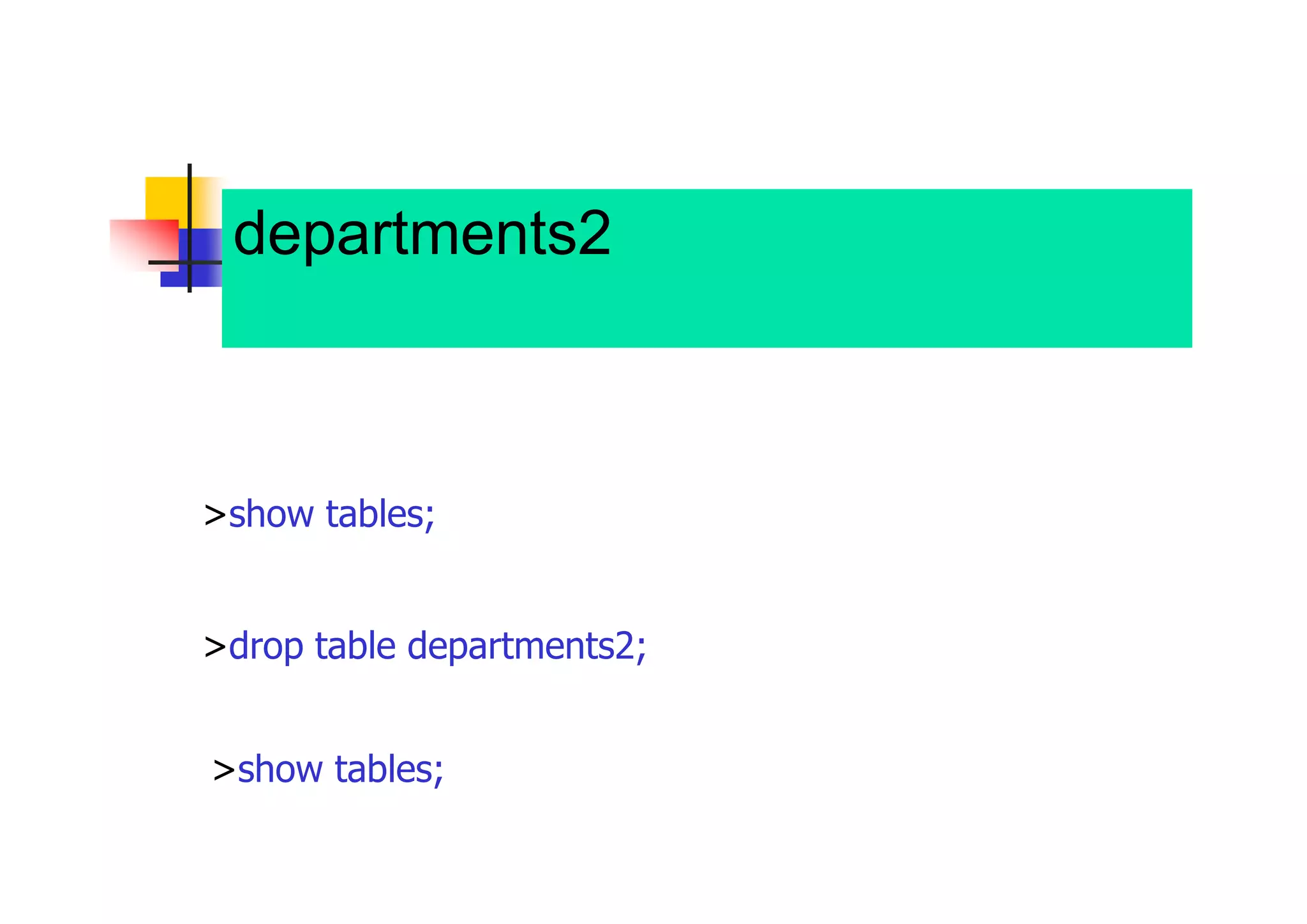 departments2表を削除し、削除され ていることを確認 
>show tables; 
>drop table departments2; 
>show tables;  