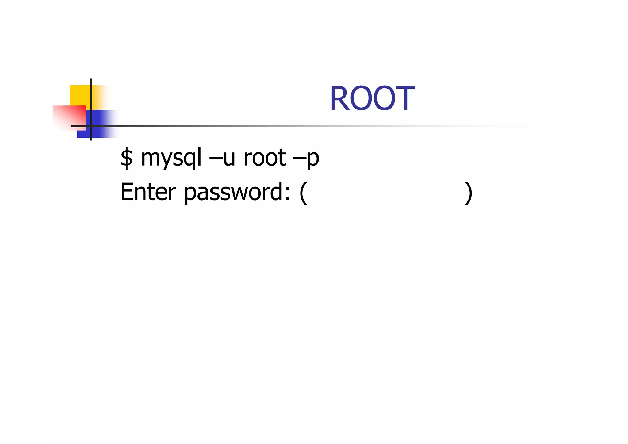 管理者ユーザ（ROOT）での接続 
$ mysql –u root –p 
Enter password: (パスワード入力)  