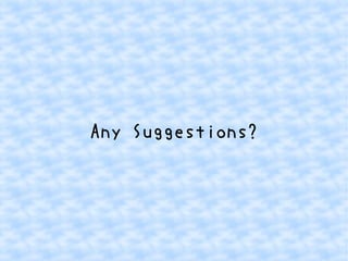 Any Suggestions?
 