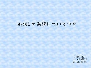 MySQLの系譜について少々 
2014/10/11 
yoku0825 
Chiba.pm #5 
 
