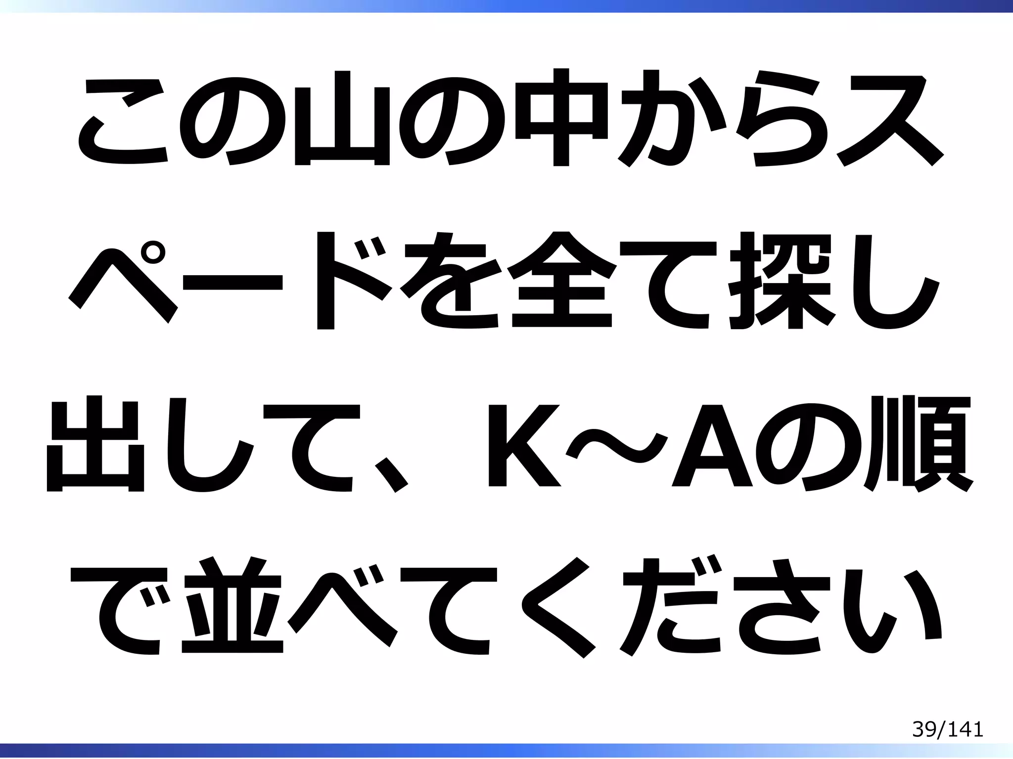 この⼭の中からス
ペードを全て探し
出して、K〜Aの順
で並べてください
39/141
 