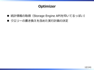 Optimizer
統計情報の取得（Storage Engine APIを叩いてるっぽい）
クエリーの書き換えを含めた実⾏計画の決定
12/141
 