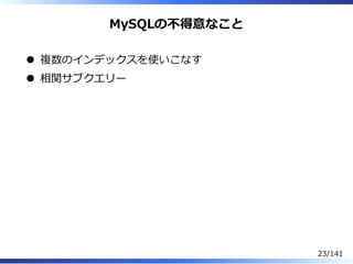 MySQLの不得意なこと
複数のインデックスを使いこなす
相関サブクエリー
23/141
 