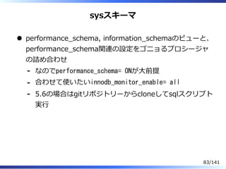 sysスキーマ
performance̲schema, information̲schemaのビューと、
performance̲schema関連の設定をゴニョるプロシージャ
の詰め合わせ
なのでperformance_schema= ONが⼤...