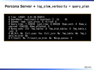 Percona Server + log_slow_verbosity = query_plan
# Time: 130601 8:01:06.058915
# User@Host: root[root] @ localhost [] Id: ...