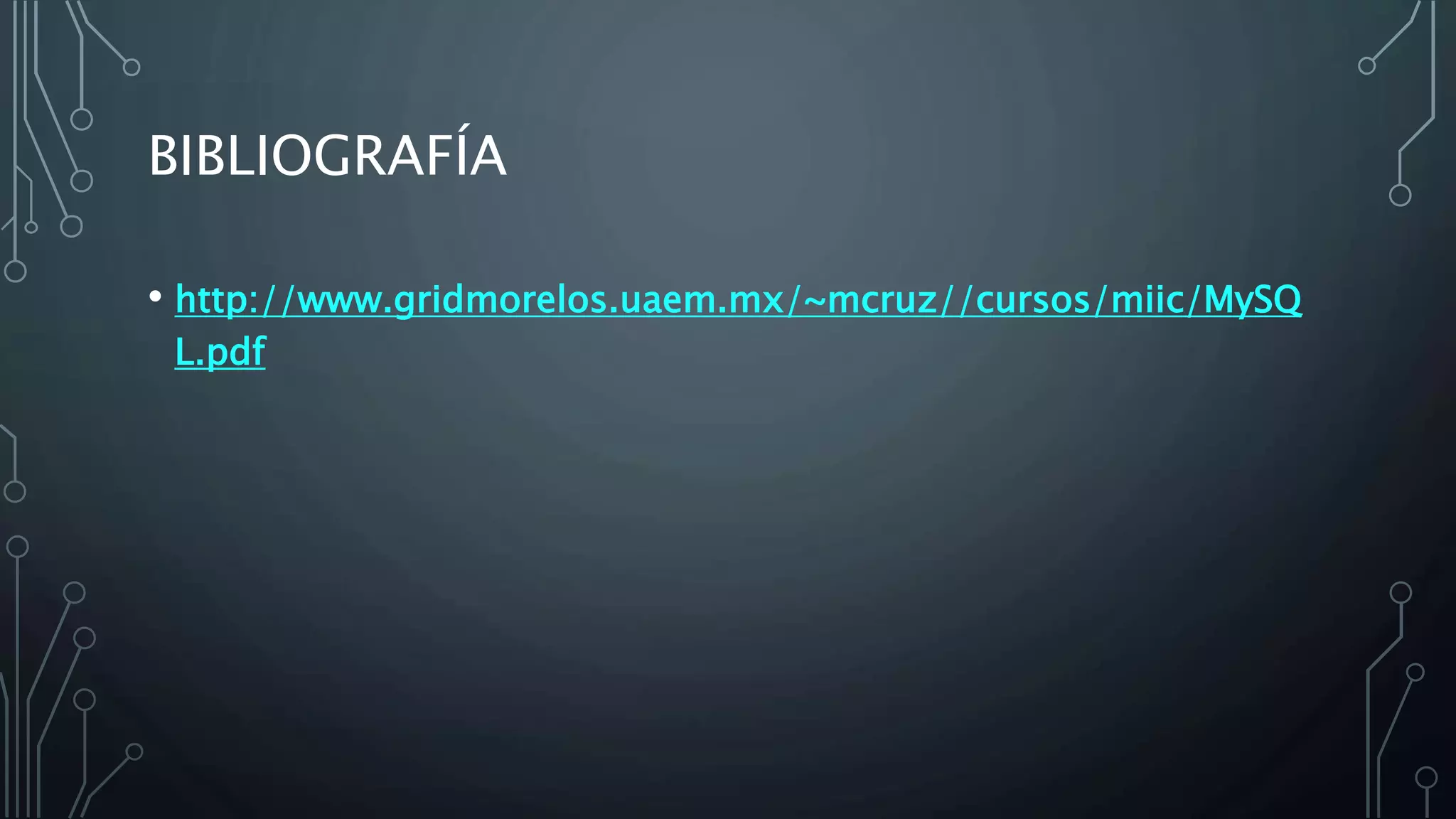BIBLIOGRAFÍA
• http://www.gridmorelos.uaem.mx/~mcruz//cursos/miic/MySQ
L.pdf
 