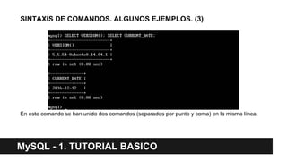 SINTAXIS DE COMANDOS. ALGUNOS EJEMPLOS. (3)
En este comando se han unido dos comandos (separados por punto y coma) en la misma línea.
MySQL - 1. TUTORIAL BASICO
 