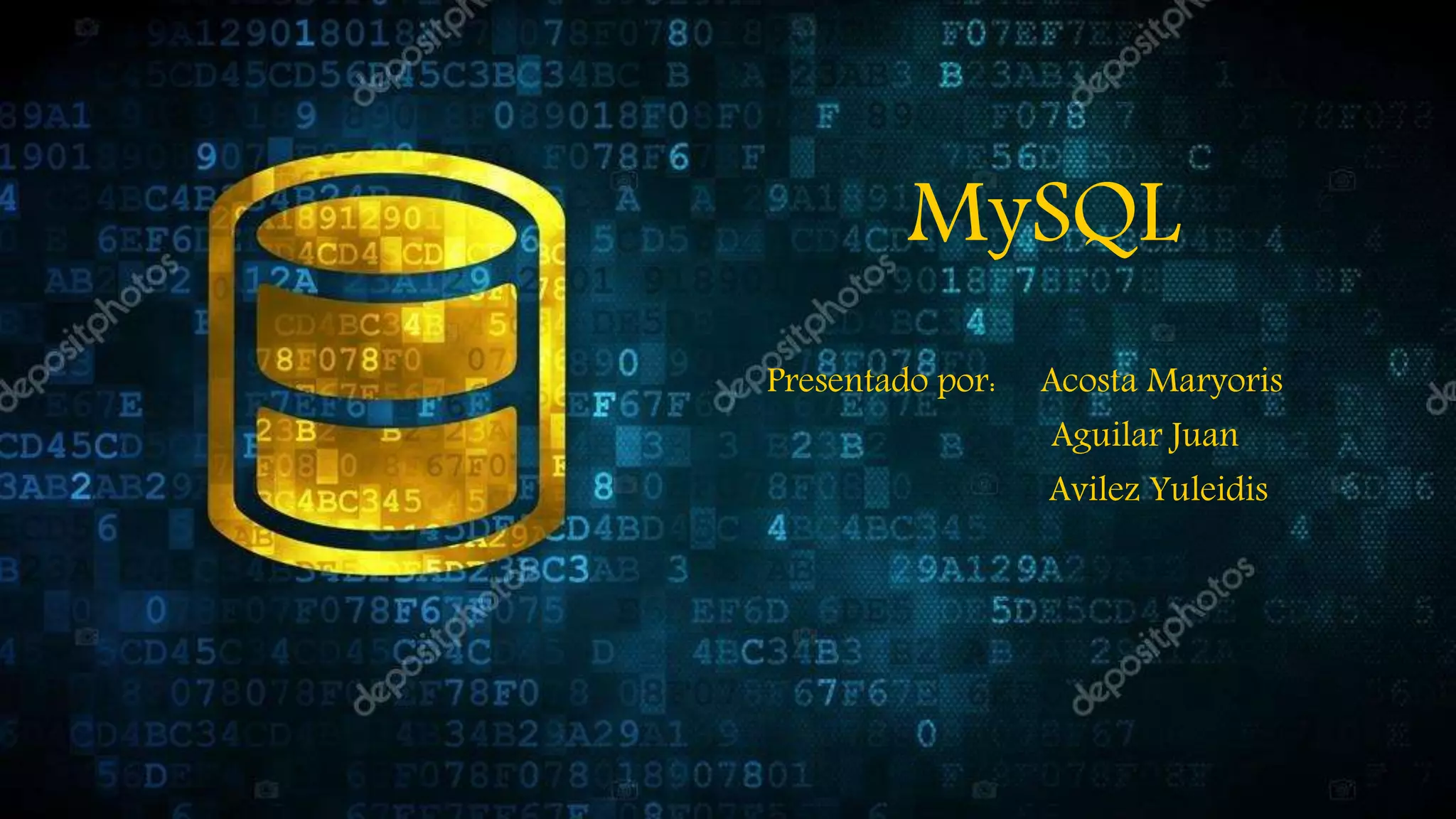 MySQL
Presentado por: Acosta Maryoris
Aguilar Juan
Avilez Yuleidis
