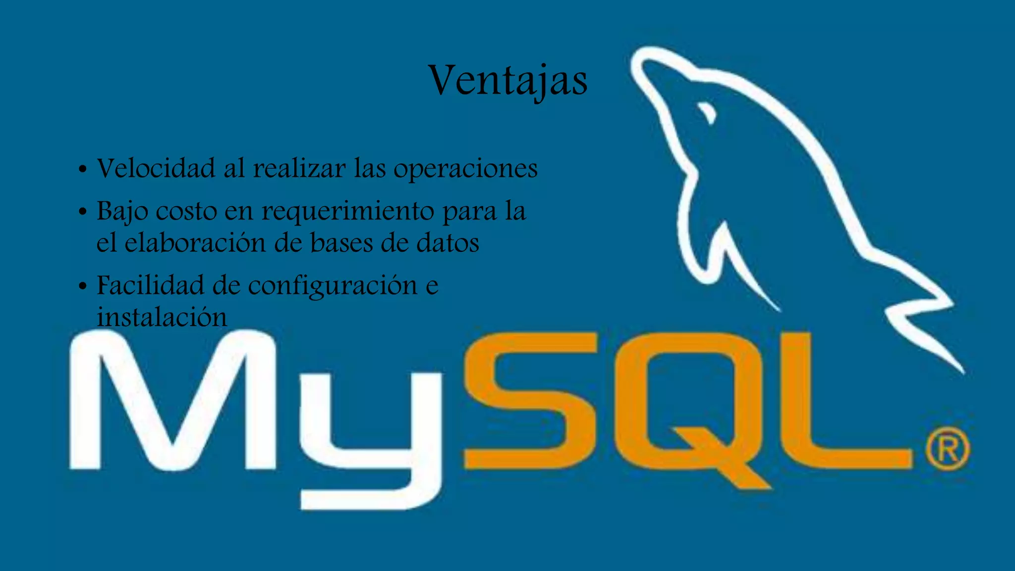 Ventajas
• Velocidad al realizar las operaciones
• Bajo costo en requerimiento para la
el elaboración de bases de datos
• Facilidad de configuración e
instalación