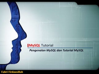 MySQL Tutorial
Pengenalan MySQL dan Tutorial MySQL

Fahri Firdausillah

 