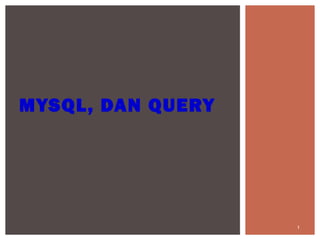 1
MYSQL, DAN QUERY
 