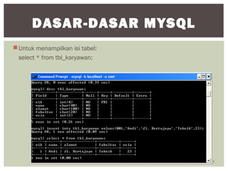 Untuk menampilkan isi tabel:
select * from tbl_karyawan;
17
DASAR-DASAR MYSQL
 