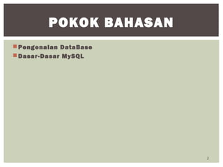 Pengenalan DataBase
Dasar-Dasar MySQL
2
POKOK BAHASAN
 