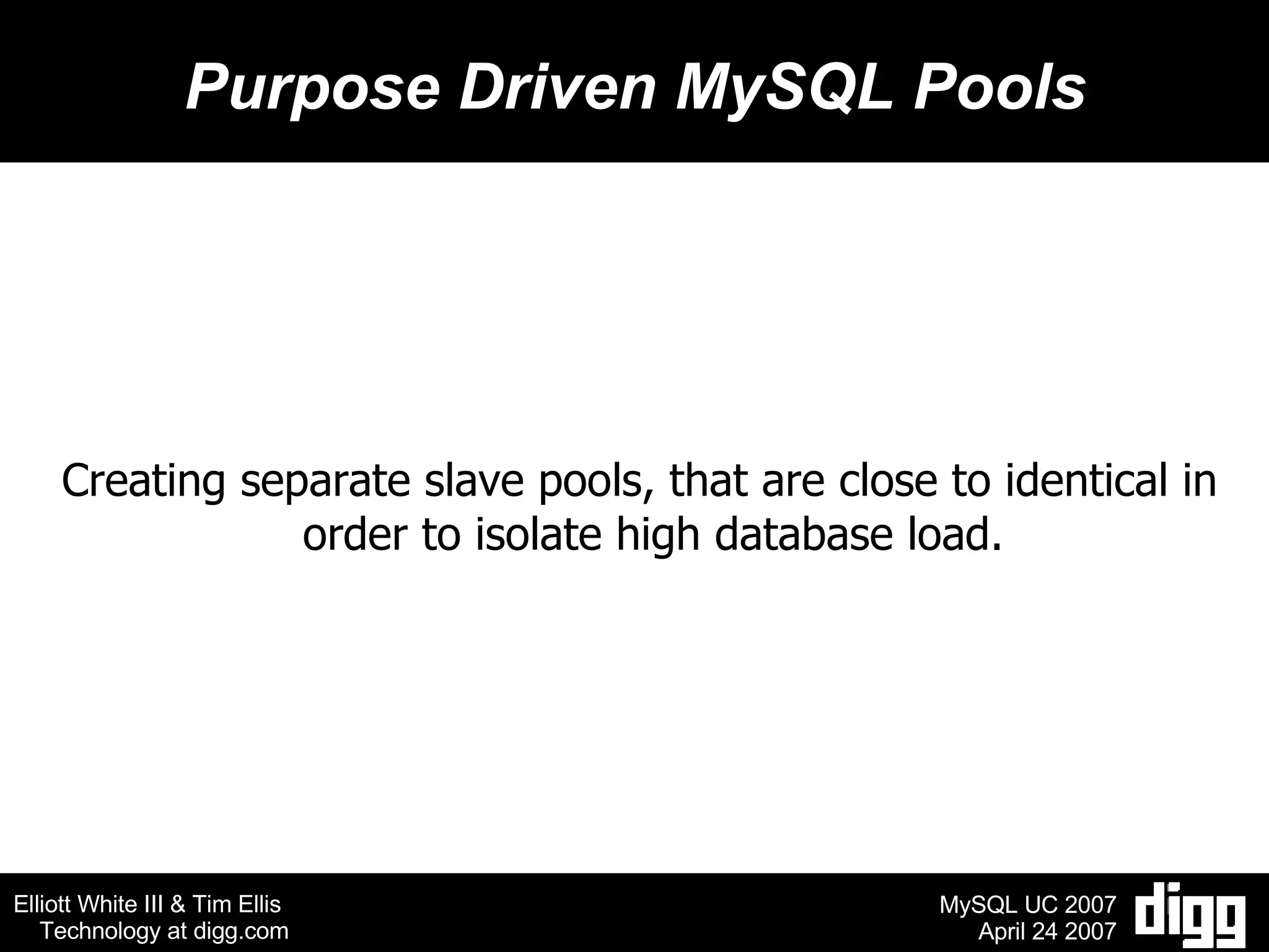 Purpose Driven MySQL Pools Creating separate slave pools, that are close to identical in order to isolate high database load. 
