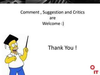 Thank You !
Comment , Suggestion and Critics
are
Welcome :)
 