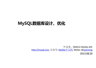 MySQL数据库设计、优化
叶金荣，ORACLE MySQL ACE
http://imysql.com, 公众号: MySQL中文网, Weibo: @yejinrong
2013.08.20
 
