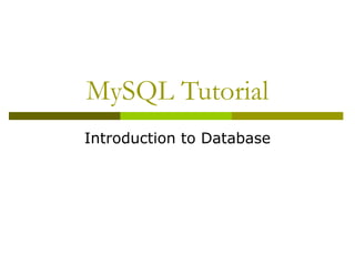 MySQL Tutorial
Introduction to Database
 
