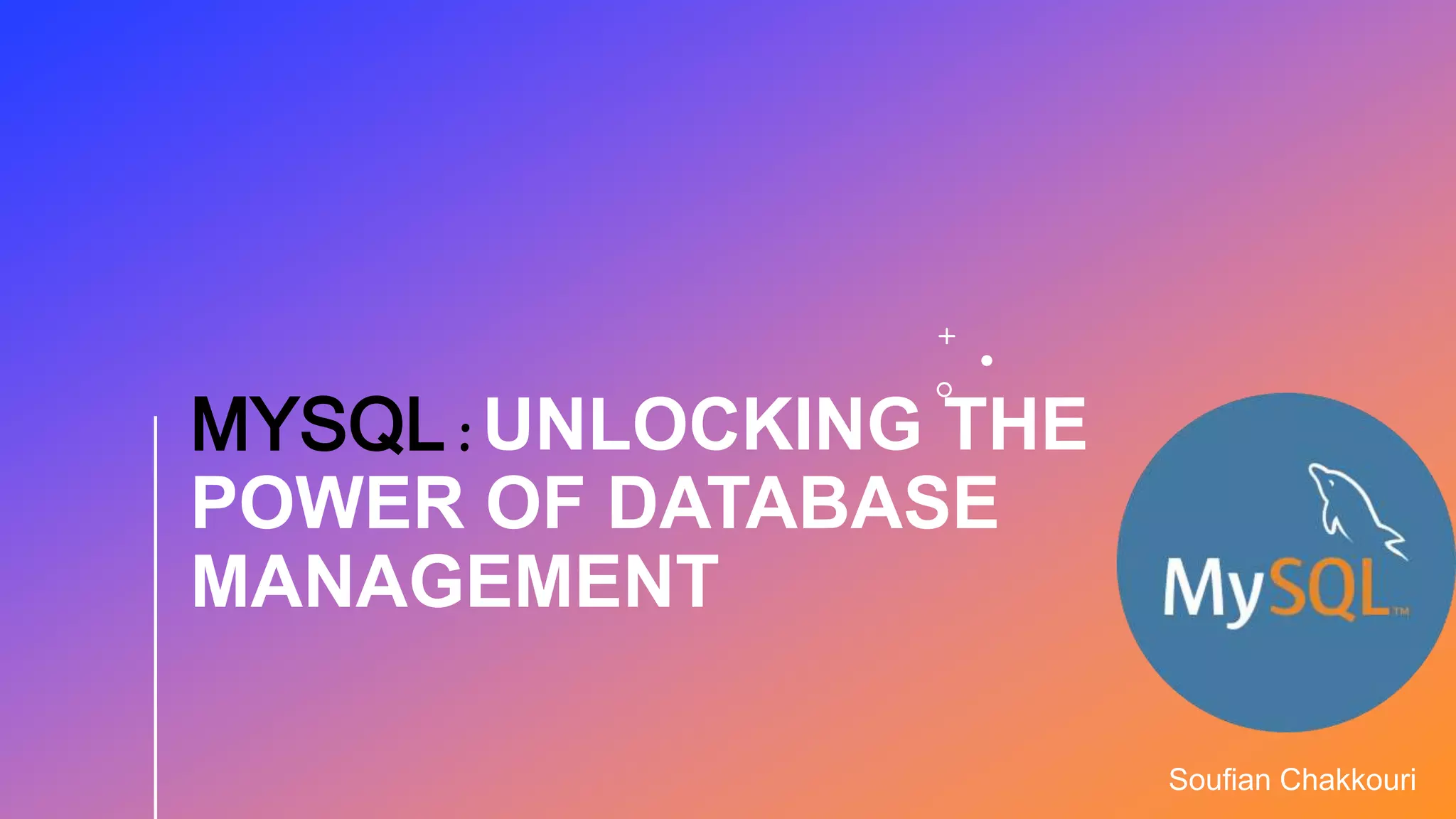 MYSQL : UNLOCKING THE
POWER OF DATABASE
MANAGEMENT
Soufian Chakkouri
 