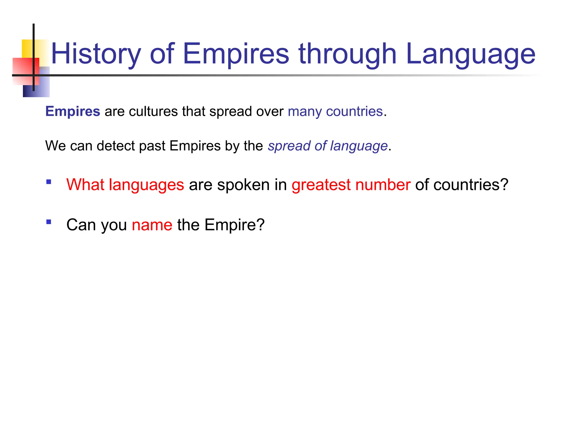 History of Empires through Language Empires are cultures that spread over many countries. We can detect past Empires by the spread of language.  What languages are spoken in greatest number of countries?  Can you name the Empire? 