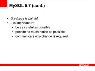 MySQL 5.7 (cont.)
• Breakage is painful.
• It is important to:
• be as careful as possible
• provide as much notice as possible.
• communicate why change is required.

 