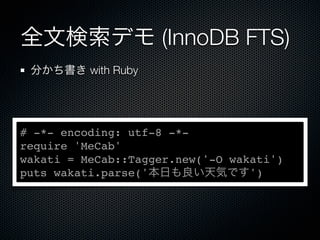 全文検索デモ (InnoDB FTS)
分かち書き with Ruby
# -*- encoding: utf-8 -*-
require 'MeCab'
wakati = MeCab::Tagger.new('-O wakati')
puts wakati.parse('本日も良い天気です')
 