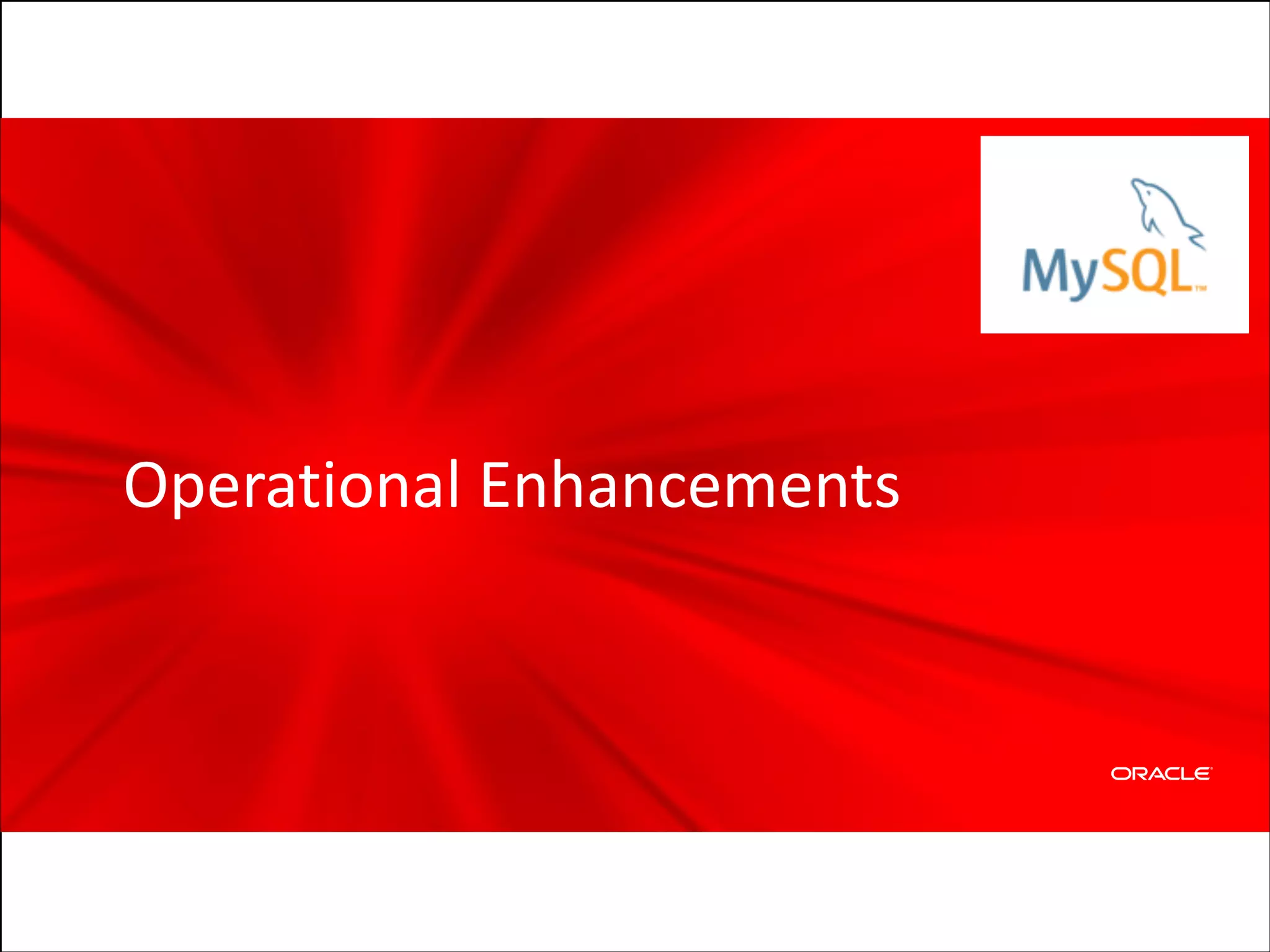 Operational	
  Enhancements

Copyright	
  ©	
  2012	
  Oracle	
  and/or	
  its	
  affiliates.	
  All	
  rights	
  reserved.

 